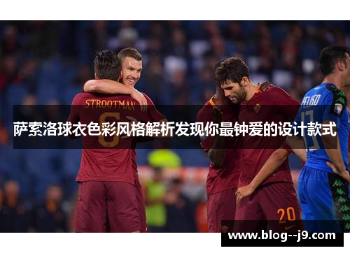 萨索洛球衣色彩风格解析发现你最钟爱的设计款式