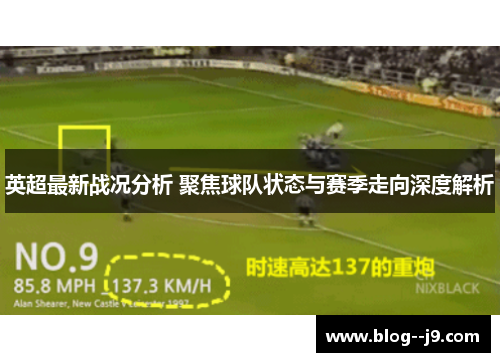 英超最新战况分析 聚焦球队状态与赛季走向深度解析 英超最新战况分析 聚焦球队状态与赛季走向深度解析