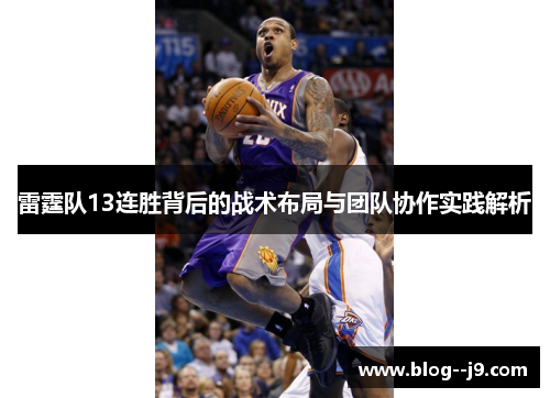 雷霆队13连胜背后的战术布局与团队协作实践解析 雷霆队13连胜背后的战术布局与团队协作实践解析
