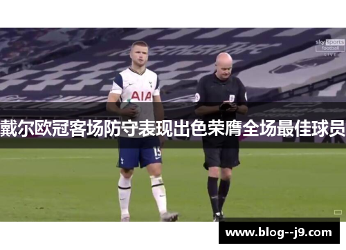 戴尔欧冠客场防守表现出色荣膺全场最佳球员