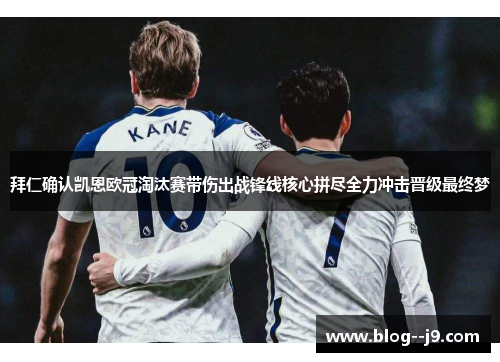 拜仁确认凯恩欧冠淘汰赛带伤出战锋线核心拼尽全力冲击晋级最终梦