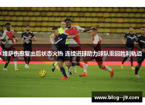 维萨伤愈复出后状态火热 连续进球助力球队重回胜利轨道